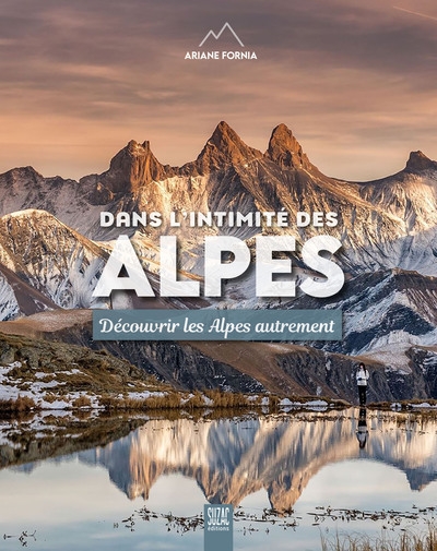 Dans l'intimité des Alpes : découvrir les Alpes autrement