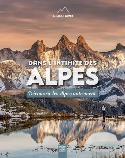 Dans l'intimité des Alpes : découvrir les Alpes autrement