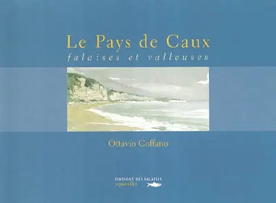 Le Pays de Caux : falaises et valleuses