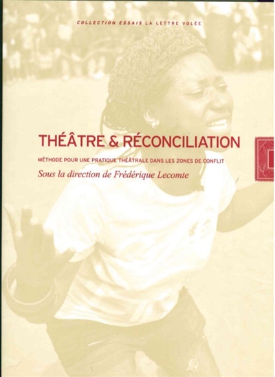 Théâtre & réconciliation : méthode pour une pratique théâtrale dans les zones de conflit