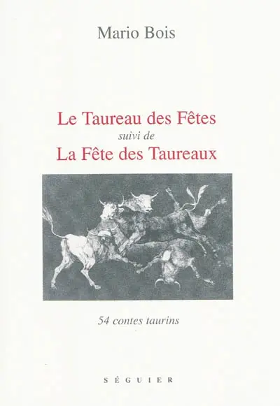 Le taureau des fêtes. La fête des taureaux : cinquante-quatre contes taurins