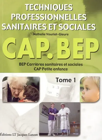 Techniques professionnelles sanitaires et sociales BEP carrières sanitaires et sociales CAP petite enfance. Vol. 1