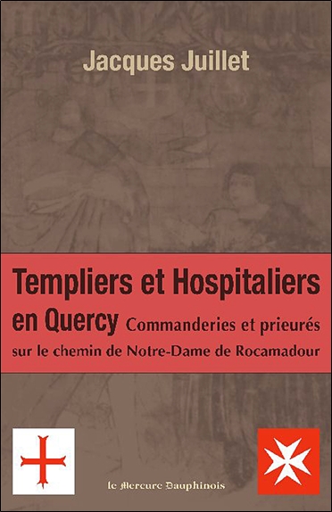 Les templiers et hospitaliers en Quercy : commanderies et prieurés sur le chemin de Notre-Dame de Rocamadour
