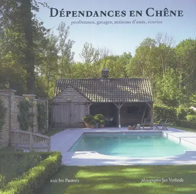 Dépendances en chêne : poolhouses, garages, maisons d'amis, écuries. Eikenhouten Bijgebouwen. The charm of oak-framed buildings. Nebengebäude aus Eiche
