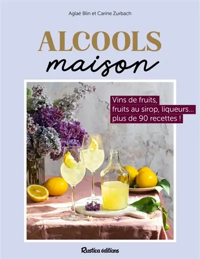 Alcools maison : vins de fruits, fruits au sirop, liqueurs... plus de 80 recettes ! Alcools maison : vins de fruits, fruits au sirop, liqueurs... plus de 80 recettes !