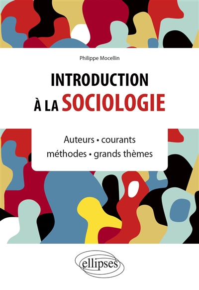 Introduction à la sociologie : auteurs, courants, méthodes, grands thèmes