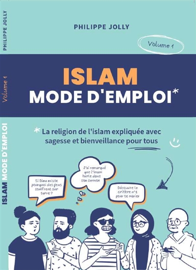 Islam mode d'emploi : la religion de l'islam expliquée avec sagesse et bienveillance pour tous. Vol. 1