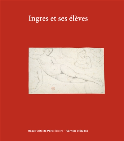 Ingres et ses élèves : exposition, Paris, Cabinet des dessins Jean Bonna-Beaux-arts de Paris, 26 janvier-29 avril 2017