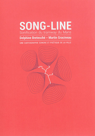 Song-Line, sonification du tramway du Mans : Delphine Bretesché, Martin Gracineau : une cartographie sonore et poétique de la ville