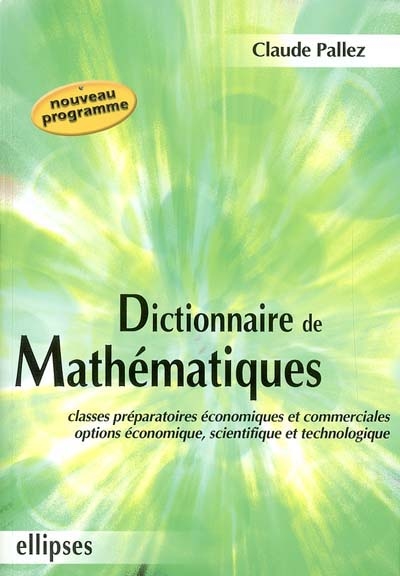 Dictionnaire de mathématiques : classes préparatoires économiques et commerciales, options économique, scientifique et technologique