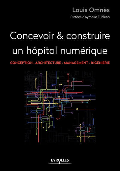 Concevoir & construire un hôpital numérique : conception, architecture, management, ingénierie