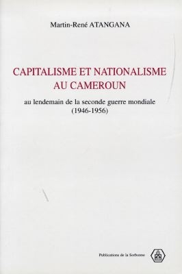 Capitalisme et nationalisme au Cameroun : au lendemain de la Seconde Guerre mondiale, 1946-1956