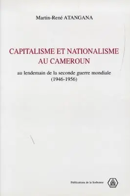 Capitalisme et nationalisme au Cameroun : au lendemain de la Seconde Guerre mondiale, 1946-1956