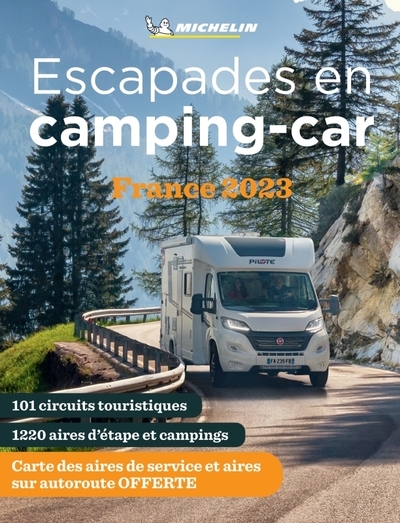 Escapades en camping-car : France 2023 : 101 circuits touristiques, 1.220 aires d'étape et campings