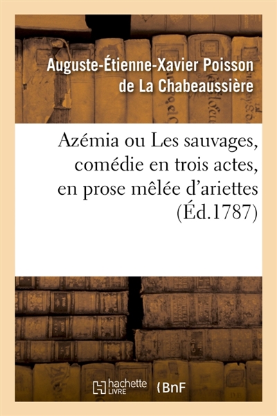 Azémia ou Les sauvages, comédie en trois actes, en prose mêlée d'ariettes : Fontainebleau, devant leurs majestés, le 17 octobre 1786 et à Paris, le 3 mai 1787