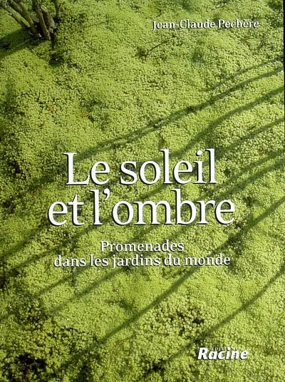Le soleil et l'ombre : promenades dans les jardins du monde