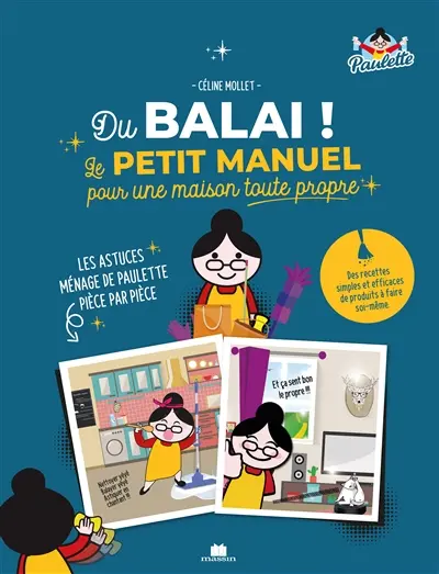 Du balai ! : le petit manuel pour une maison toute propre : les astuces ménage de Paulette pièce par pièce