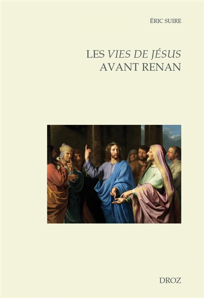 Les vies de Jésus avant Renan : éditions, réécritures, circulations entre la France et l'Europe (fin XVe-début XIXe siècle)
