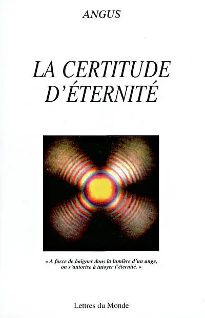 La certitude d'éternité : autobiographie : à force de baigner dans la lumière d'un ange, on s'autorise à tutoyer l'éternité