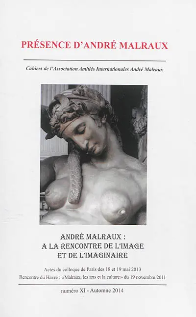 Présence d'André Malraux, n° 11. André Malraux, à la rencontre de l'image et de l'imaginaire : actes du colloque de Paris à l'hôtel Lutétia des 18 et 19 mai 2013 et de la rencontre du Havre, Malraux, les arts et la culture du 19 novembre 2011