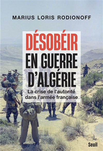 Désobéir en guerre d'Algérie : la crise de l'autorité dans l'armée française