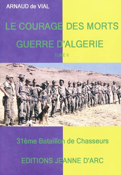 Guerre d'Algérie : le courage des morts. Vol. 2. Harkis et chasseurs du 31e bataillon, chasseurs du huitième bataillon : témoignages