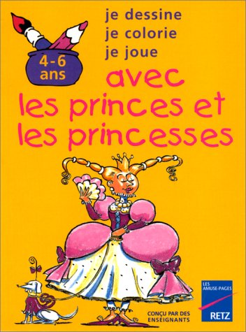 Je dessine, j'écris, je joue avec les princes et les princesses : 4-6 ans