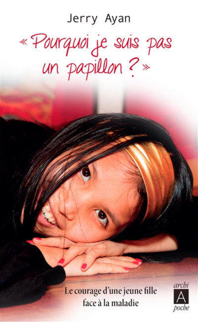 Pourquoi je suis pas un papillon ? : le courage d'une jeune fille face à la maladie