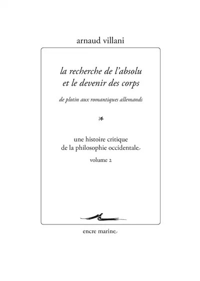 Une histoire critique de la philosophie occidentale. Vol. 2. La recherche de l'absolu et le devenir des corps : de Plotin aux romantiques allemands
