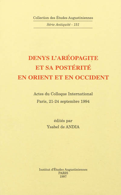 Denys l'Aréopagite et sa postérité en Orient et en Occident : actes du colloque international, Paris, 21-24 septembre 1994