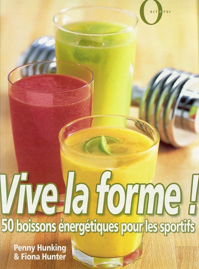 Vive la forme ! : 50 boissons énergétiques pour les sportifs