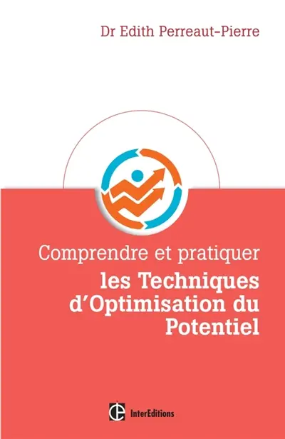 Comprendre et pratiquer les techniques d'optimisation du potentiel : une méthode personnalisée pour mobiliser ses ressources, être et rester au TOP