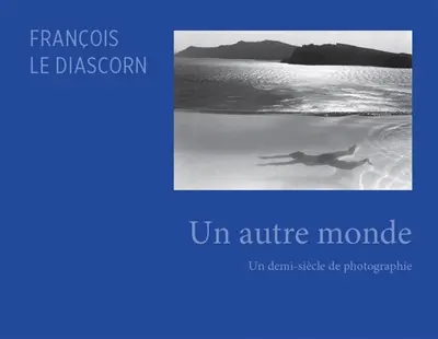Un autre monde : un demi-siècle de photographie