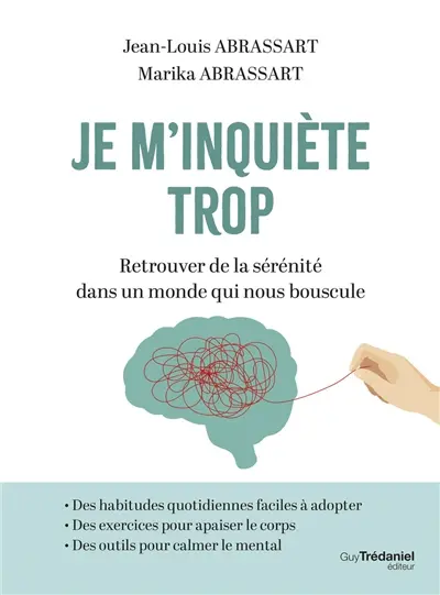 Je m'inquiète trop : retrouver de la sérénité dans un monde qui nous bouscule