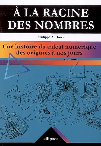A la racine des nombres : une histoire du calcul numérique des origines à nos jours
