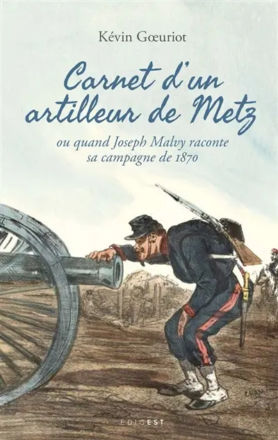 Carnet d'un artilleur de Metz ou Quand Joseph Malvy raconte sa campagne de 1870