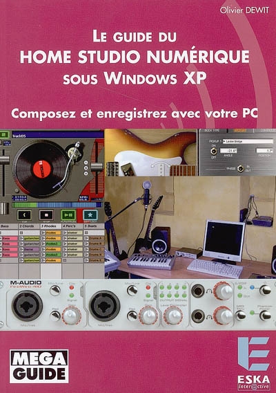 Le guide du Home Studio numérique sous Windows XP : composez et enregistrez avec votre PC