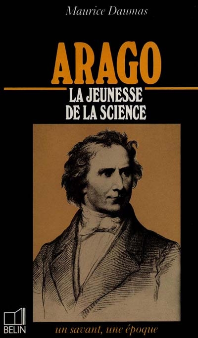 Arago : 1786-1853, la jeunesse de la science