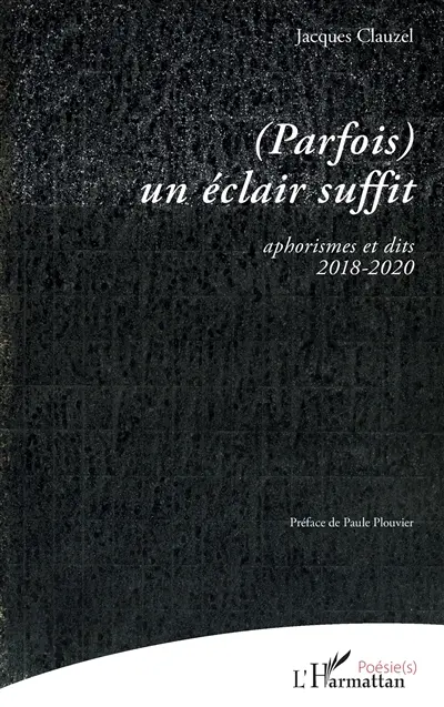 (Parfois) un éclair suffit : aphorismes et dits : 2018-2020