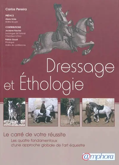 Dressage et éthologie : le carré de votre réussite : les quatre fondamentaux d'une approche globale de l'art équestre