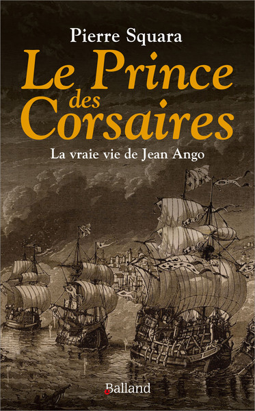 Le prince des corsaires : la vraie vie de Jean Ango