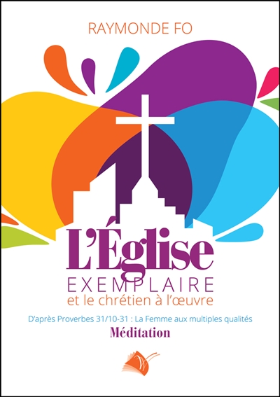 L'Eglise exemplaire et le chrétien à l'oeuvre : d'après Proverbes 31.10-31, la femme aux multiples qualités : méditation