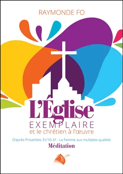 L'Eglise exemplaire et le chrétien à l'oeuvre : d'après Proverbes 31.10-31, la femme aux multiples qualités : méditation