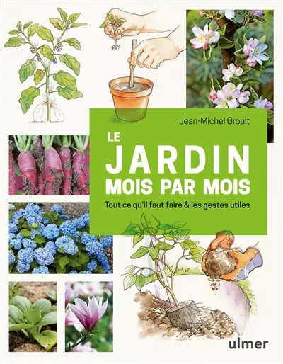 Le jardin mois par mois : tout ce qu'il faut faire & les gestes utiles