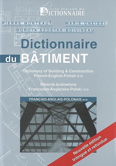 Dictionnaire du bâtiment : français-anglais-polonais. Dictionary of building & construction : french-english-polish. Stownik budowlany : francusko-angielsko-polski