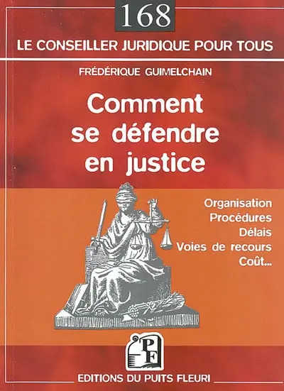 Comment se défendre en justice : organisation, procédures, délais, voies de recours, coût...
