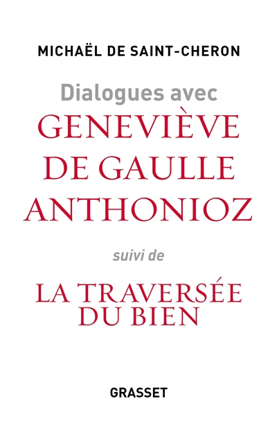 Dialogues avec Geneviève de Gaulle-Anthonioz. Geneviève de Gaulle Anthonioz, la traversée du bien