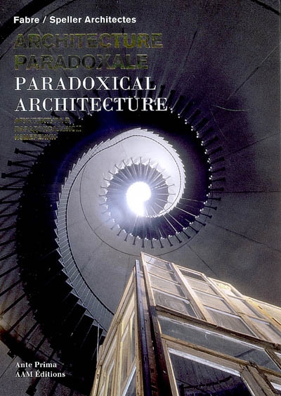 Architecture paradoxale : Fabre-Speller architectes. Paradoxal architecture
