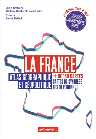 La France : atlas géographique et géopolitique : + de 150 cartes, cartes de synthèse des 18 régions