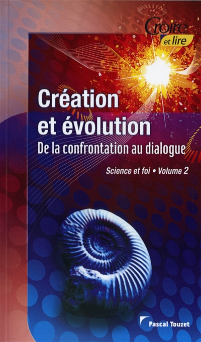 Science et foi. Vol. 2. Création et évolution : de la confrontation au dialogue